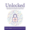 Unlocked: Transform your barriers into strengths and become the leader you want to be