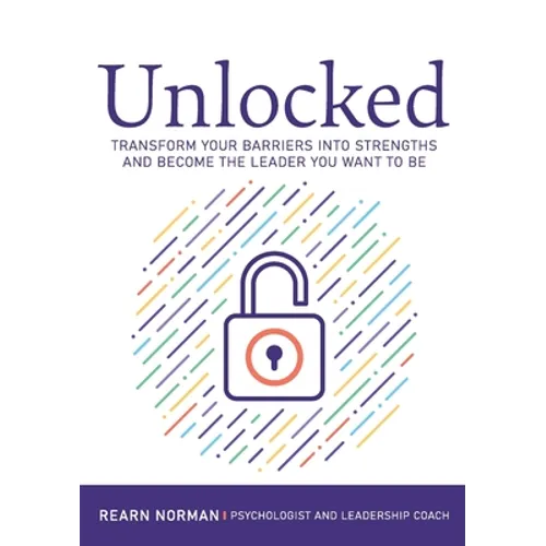 Unlocked: Transform your barriers into strengths and become the leader you want to be