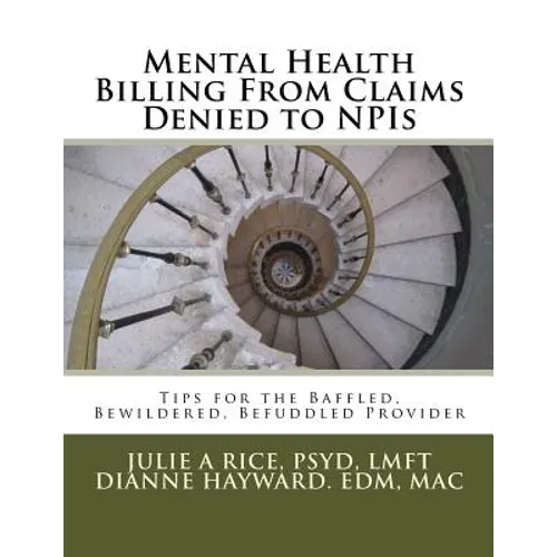 Mental Health Billing From Claims Denied to NPIs: Tips for the Baffled, Bewildered, Befuddled Provider