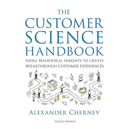 The Customer Science Handbook: Using Behavioral Insights to Create Breakthrough Customer Experiences