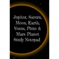 Jupiter, Saturn, Moon, Earth, Venus, Pluto & Mars Planet Study Notepad: Astronomy Test Prep For College, Academy, University Science Students - Galact