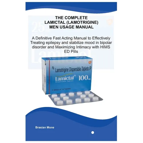 The Complete Lamictal (Lamotrigine) Men Usage Manual: A Definitive Fast Acting Manual to Effectively Treating Epilepsy ...and Maximizing Intimacy with