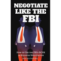 Negotiate Like The FBI: Using the FBI's Behavioral Change Stairway Model in Business