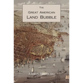 The Great American Land Bubble: The Amazing Story of Land-Grabbing, Speculations, and Booms from Colonial Days to the Present Time
