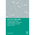 ACT at the End: Acceptance and Commitment Therapy with People at the End of Life