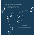 The Wanderer from Czernowitz: A Memoir