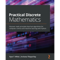 Practical Discrete Mathematics: Discover math principles that fuel algorithms for computer science and machine learning with Python