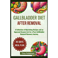 Gallbladder Diet After Removal: A Collection of Nourishing Recipes and an Approved Grocery List for a Post-Gallbladder Removal Recovery Journey