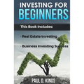 Investing for Beginners: This Book Includes - Real Estate Investing, Business Investing Success