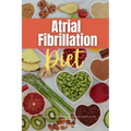 Atrial Fibrillation Diet: A Beginner's 2-Week Guide on Managing AFib, With Curated Recipes and a Sample Meal Plan