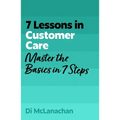 7 Lessons in Customer Care: Master the Basics in 7 Steps