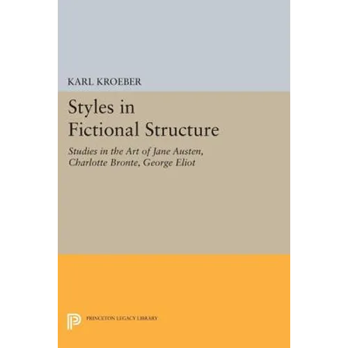 Styles in Fictional Structure: Studies in the Art of Jane Austen, Charlotte Brontë, George Eliot