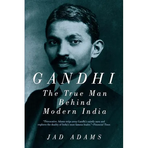 Gandhi: The True Man Behind Modern India