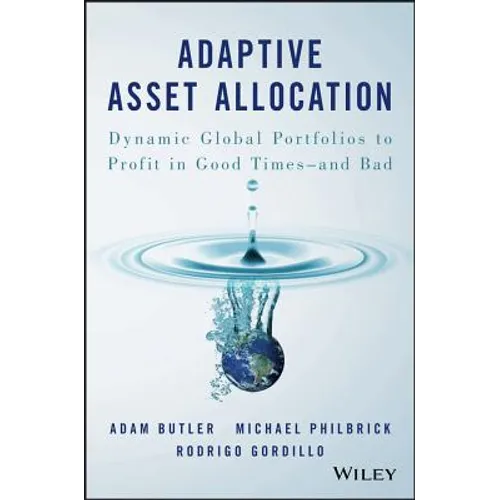 Adaptive Asset Allocation: Dynamic Global Portfolios to Profit in Good Times - And Bad