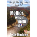 Mother was it worth it?