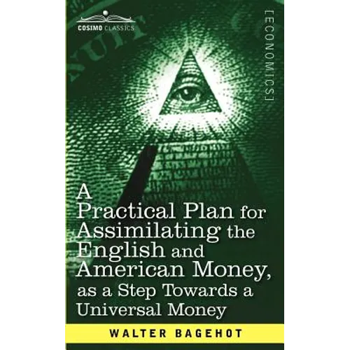 A Practical Plan for Assimilating the English and American Money, as a Step Towards a Universal Money