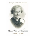 Mama Was My Teacher: Growing Up In A Small Southern Town