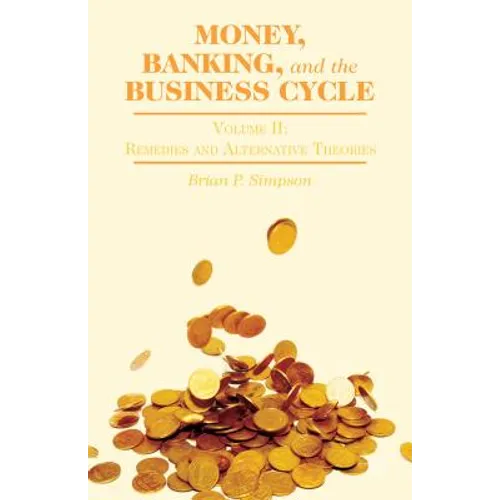 Money, Banking, and the Business Cycle: Volume II: Remedies and Alternative Theories