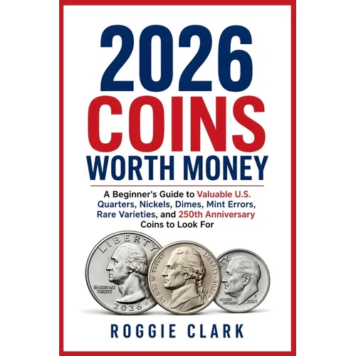 2026 Coins Worth Money: A Beginner's Guide to Valuable U.S. Quarters, Nickels, Dimes, Mint Errors, Rare Varieties, and 250th Anniversary Coins to Look
