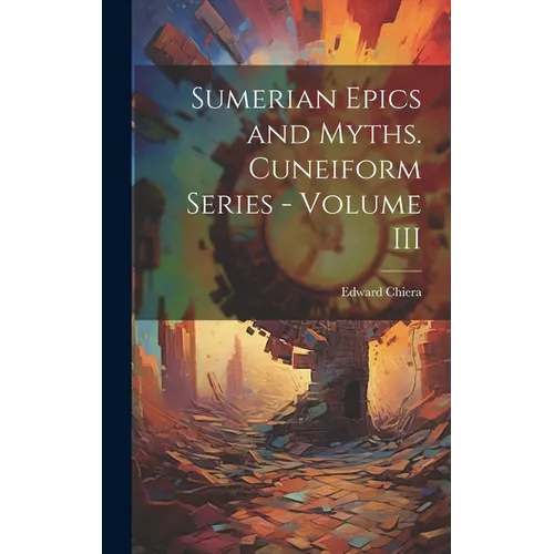 Sumerian Epics and Myths. Cuneiform Series - Volume III