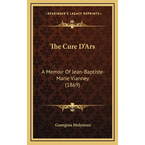 The Cure D'Ars: A Memoir Of Jean-Baptiste-Marie Vianney (1869)