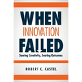 When Innovation Failed: Soaring Creativity, Souring Outcomes