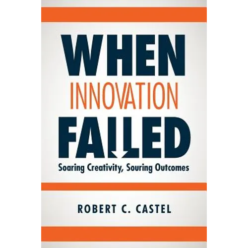 When Innovation Failed: Soaring Creativity, Souring Outcomes