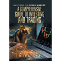 Mastering the Stock Market: A Comprehensive Guide to Investing and Trading
