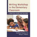 Writing Workshop in the Elementary Classroom: A Practical Guide for Teachers