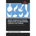 Good Manufacturing Practices in Artisanal Cheese Factories