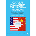 Cultural Pragmatism for US-China Relations: Breaking the Gridlock and Co-creating Our Future
