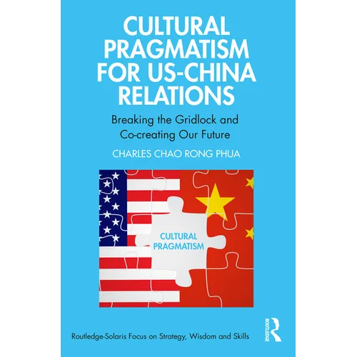 Cultural Pragmatism for US-China Relations: Breaking the Gridlock and Co-creating Our Future