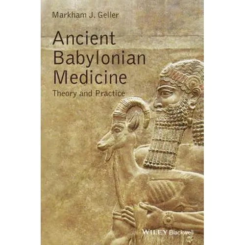 Ancient Babylonian Medicine: Theory and Practice