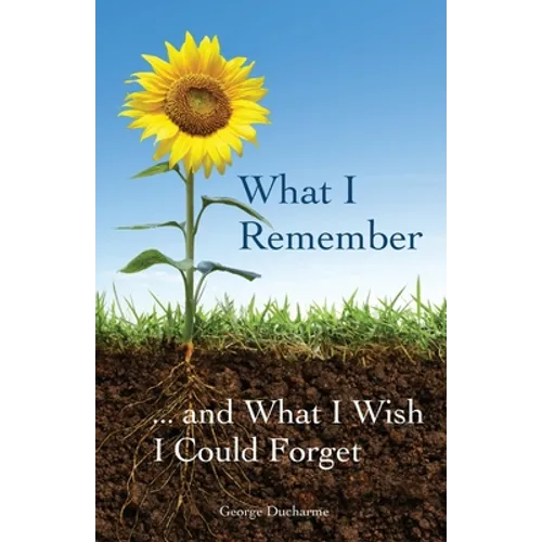 What I Remember ... and What I Wish I Could Forget