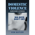 Domestic Violence Survivor's Stories: Big Boys Don't Cry