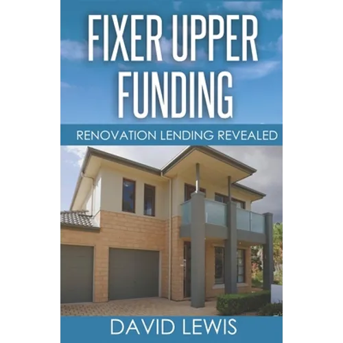 Fixer Upper Funding: Renovation Lending Revealed