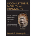 Incompleteness Mobility and Conviviality: Ad. E. Jensen Memorial Lectures 2023 Frobenius-Institut Goethe-University