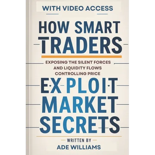How Smart Traders Exploit Market Secrets: Exposing The Silent Forces And Liquidity Flows Controlling Price