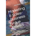Marketing & Sales-Business Value Drivers: A Novel/Guide to More Effective Marketing & Sales