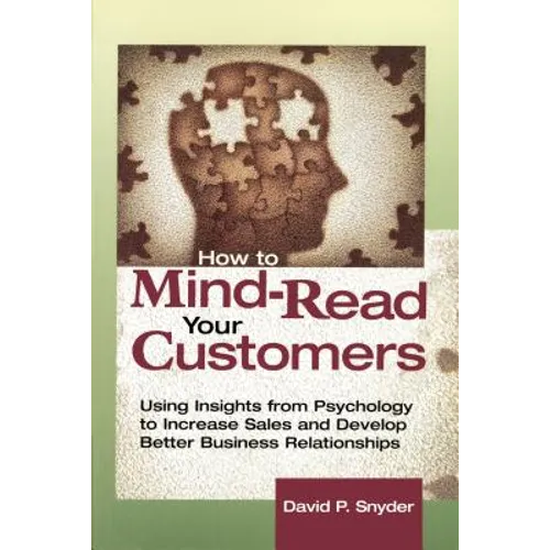 How to Mind-Read Your Customers: Using Insights from Psychology to Increase Sales and Develop Better Business Relationships