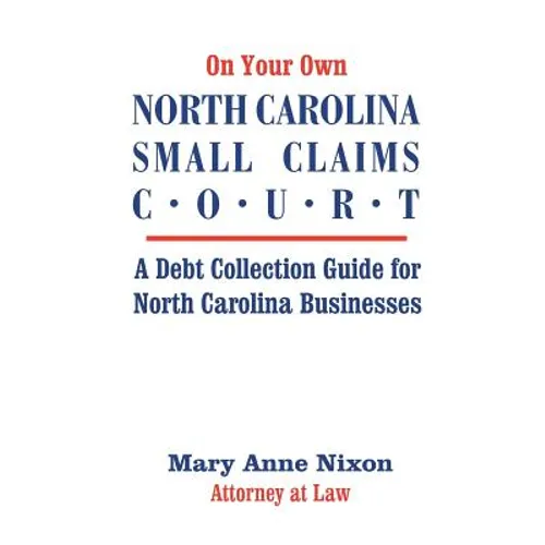 On Your Own North Carolina Small Claims Court: A Debt Collection Guide for North Carolina Businesses