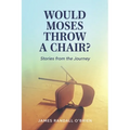Would Moses Throw a Chair?: Stories from the Journey