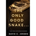 The Only Good Snake . . .: Tales from a Rattlesnake Whisperer