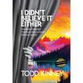 I Didn't Believe it Either: One Dad's Discovery That Everything Is Better Without Alcohol