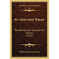 An Abbreviated Therapy: The Biochemical Treatment Of Disease (1885)