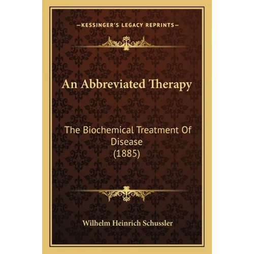 An Abbreviated Therapy: The Biochemical Treatment Of Disease (1885)