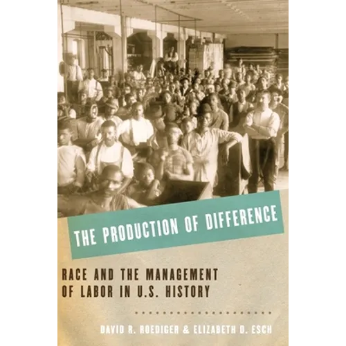 The Production of Difference: Race and the Management of Labor in U.S. History