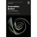 Innovation Sucks!: Time to Think Differently