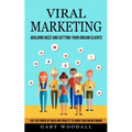 Viral Marketing: Building Buzz and Getting Your Dream Clients (Use the Power of Video and Virality to Grow Your Online Brand)