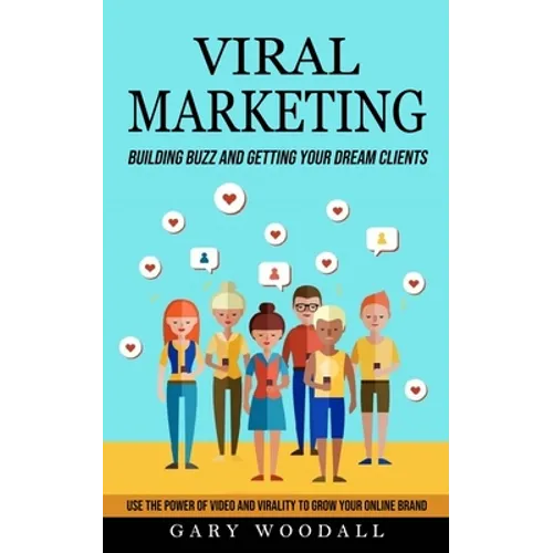 Viral Marketing: Building Buzz and Getting Your Dream Clients (Use the Power of Video and Virality to Grow Your Online Brand)